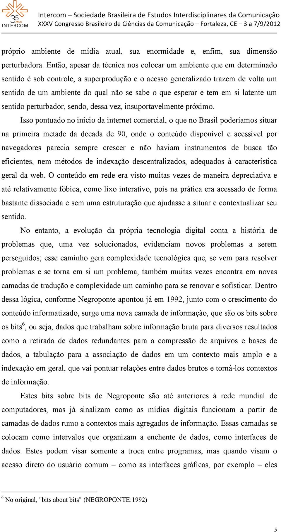 esperar e tem em si latente um sentido perturbador, sendo, dessa vez, insuportavelmente próximo.