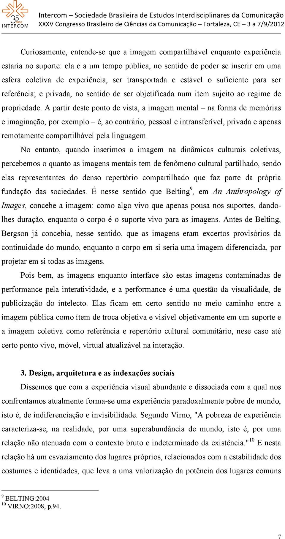 A partir deste ponto de vista, a imagem mental na forma de memórias e imaginação, por exemplo é, ao contrário, pessoal e intransferível, privada e apenas remotamente compartilhável pela linguagem.