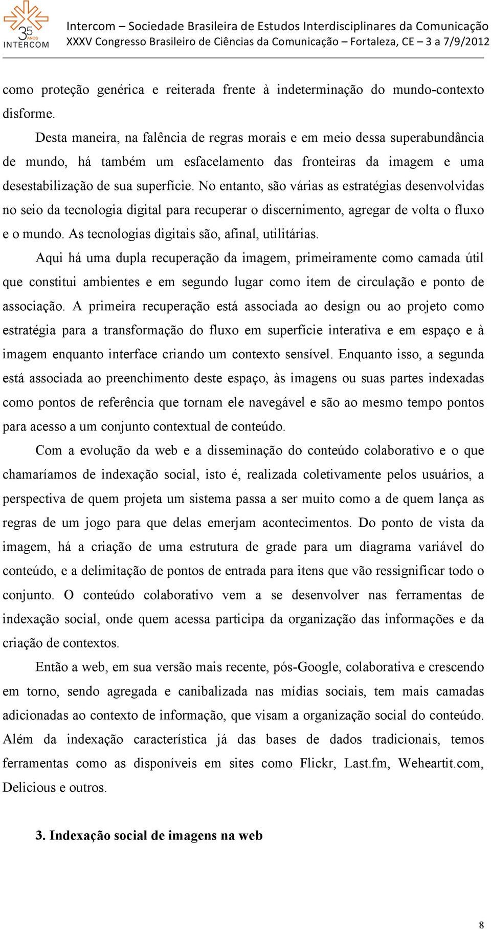 No entanto, são várias as estratégias desenvolvidas no seio da tecnologia digital para recuperar o discernimento, agregar de volta o fluxo e o mundo. As tecnologias digitais são, afinal, utilitárias.