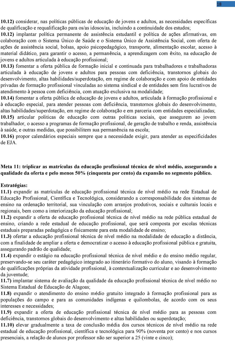 12) implantar política permanente de assistência estudantil e política de ações afirmativas, em colaboração com o Sistema Único de Saúde e o Sistema Único de Assistência Social, com oferta de ações