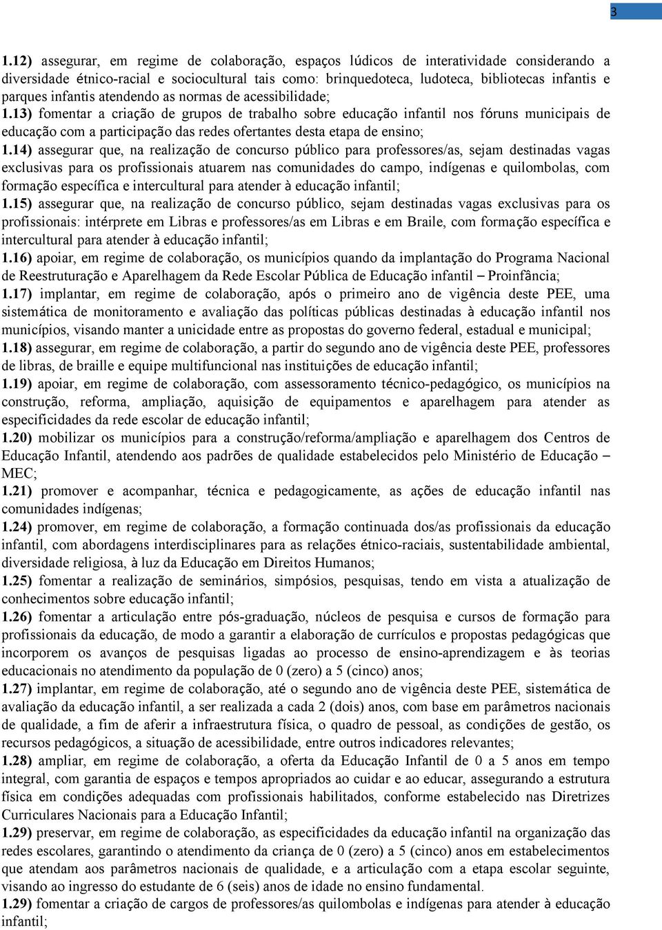 13) fomentar a criação de grupos de trabalho sobre educação infantil nos fóruns municipais de educação com a participação das redes ofertantes desta etapa de ensino; 1.