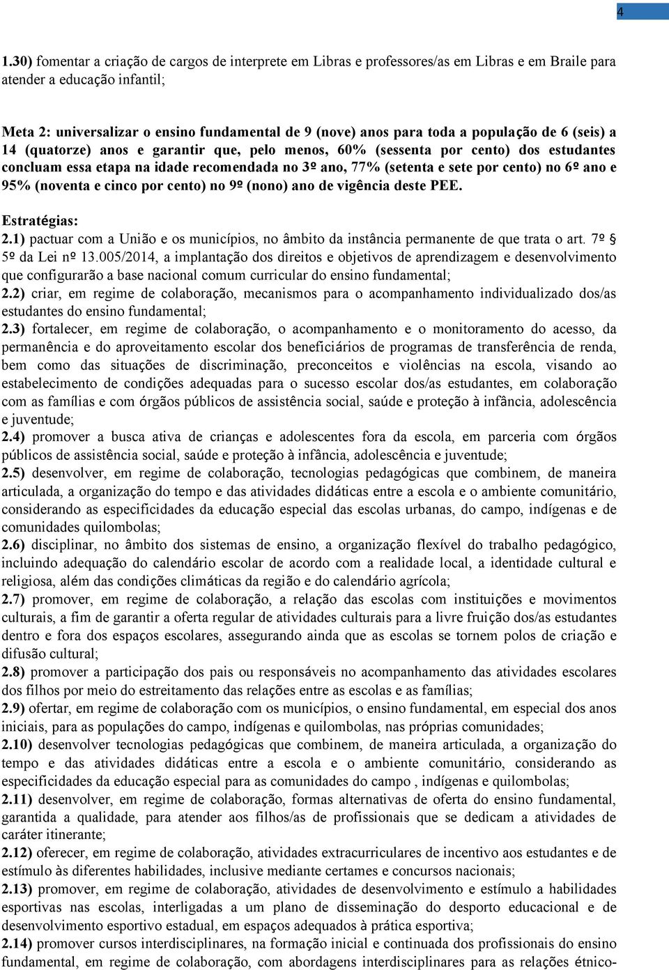 cento) no 6º ano e 95% (noventa e cinco por cento) no 9º (nono) ano de vigência deste PEE. 2.1) pactuar com a União e os municípios, no âmbito da instância permanente de que trata o art.