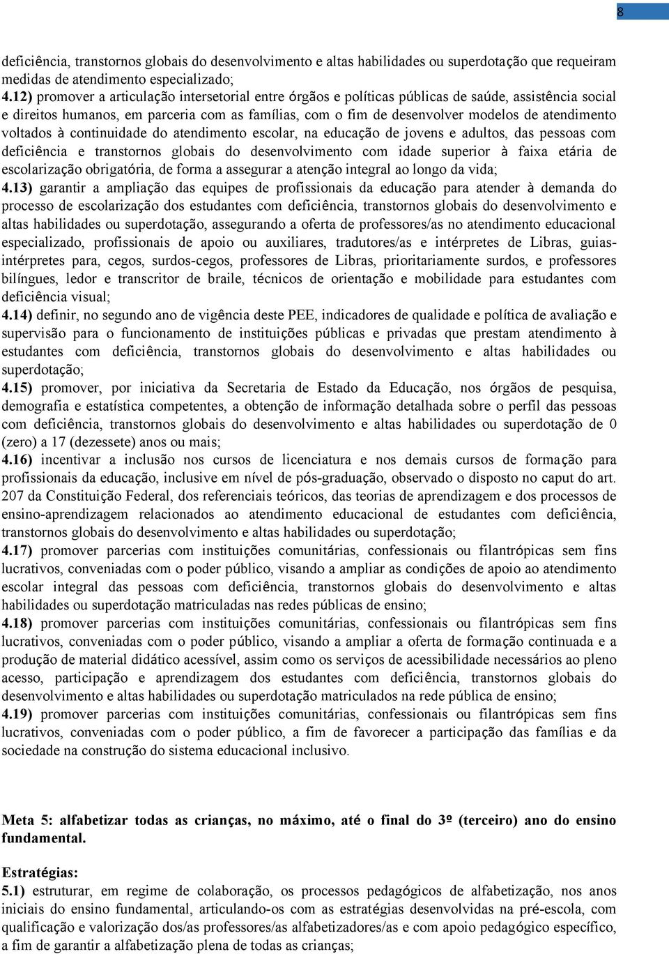 atendimento voltados à continuidade do atendimento escolar, na educação de jovens e adultos, das pessoas com deficiência e transtornos globais do desenvolvimento com idade superior à faixa etária de