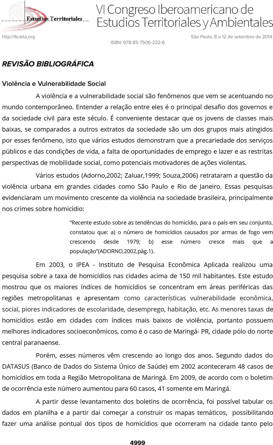 É conveniente destacar que os jovens de classes ais baixas, se coparados a outros extratos da sociedade são u dos grupos ais atingidos por esses fenôeno, isto que vários estudos deonstra que a