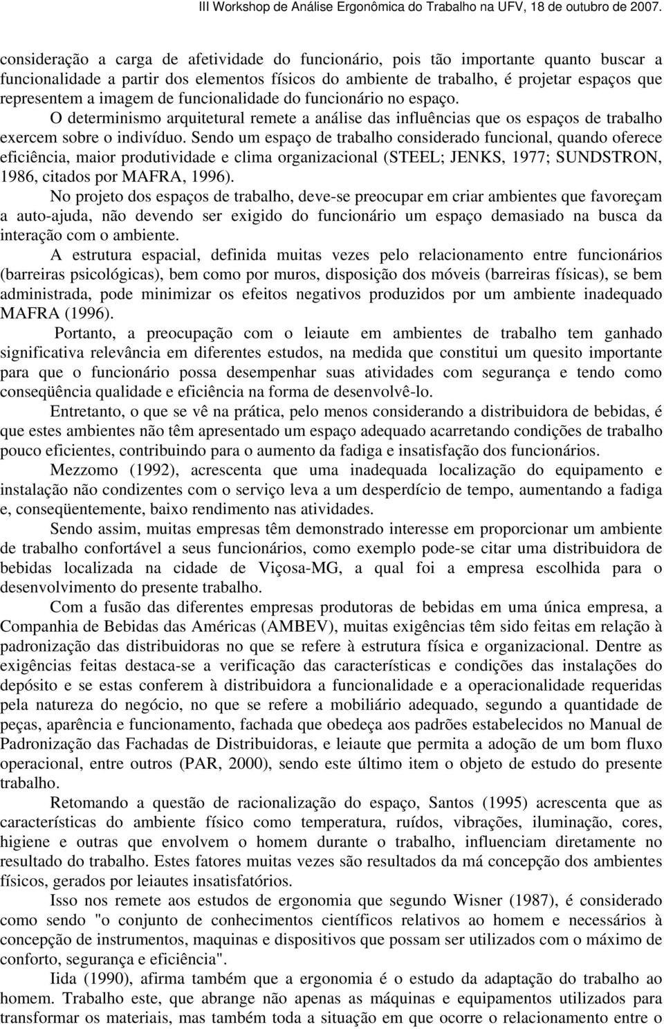 Sendo um espaço de trabalho considerado funcional, quando oferece eficiência, maior produtividade e clima organizacional (STEEL; JENKS, 1977; SUNDSTRON, 1986, citados por MAFRA, 1996).