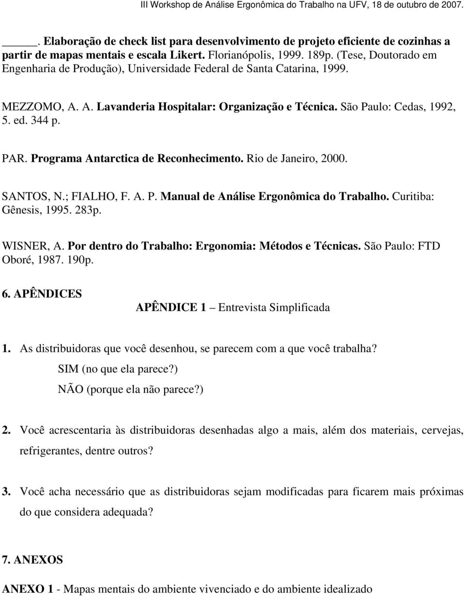 Programa Antarctica de Reconhecimento. Rio de Janeiro, 2000. SANTOS, N.; FIALHO, F. A. P. Manual de Análise Ergonômica do Trabalho. Curitiba: Gênesis, 1995. 283p. WISNER, A.