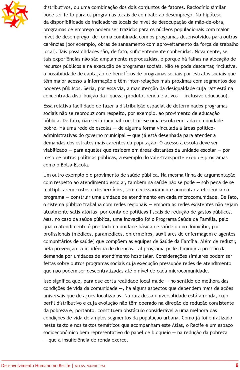 forma combinada com os programas desenvolvidos para outras carências (por exemplo, obras de saneamento com aproveitamento da força de trabalho local).