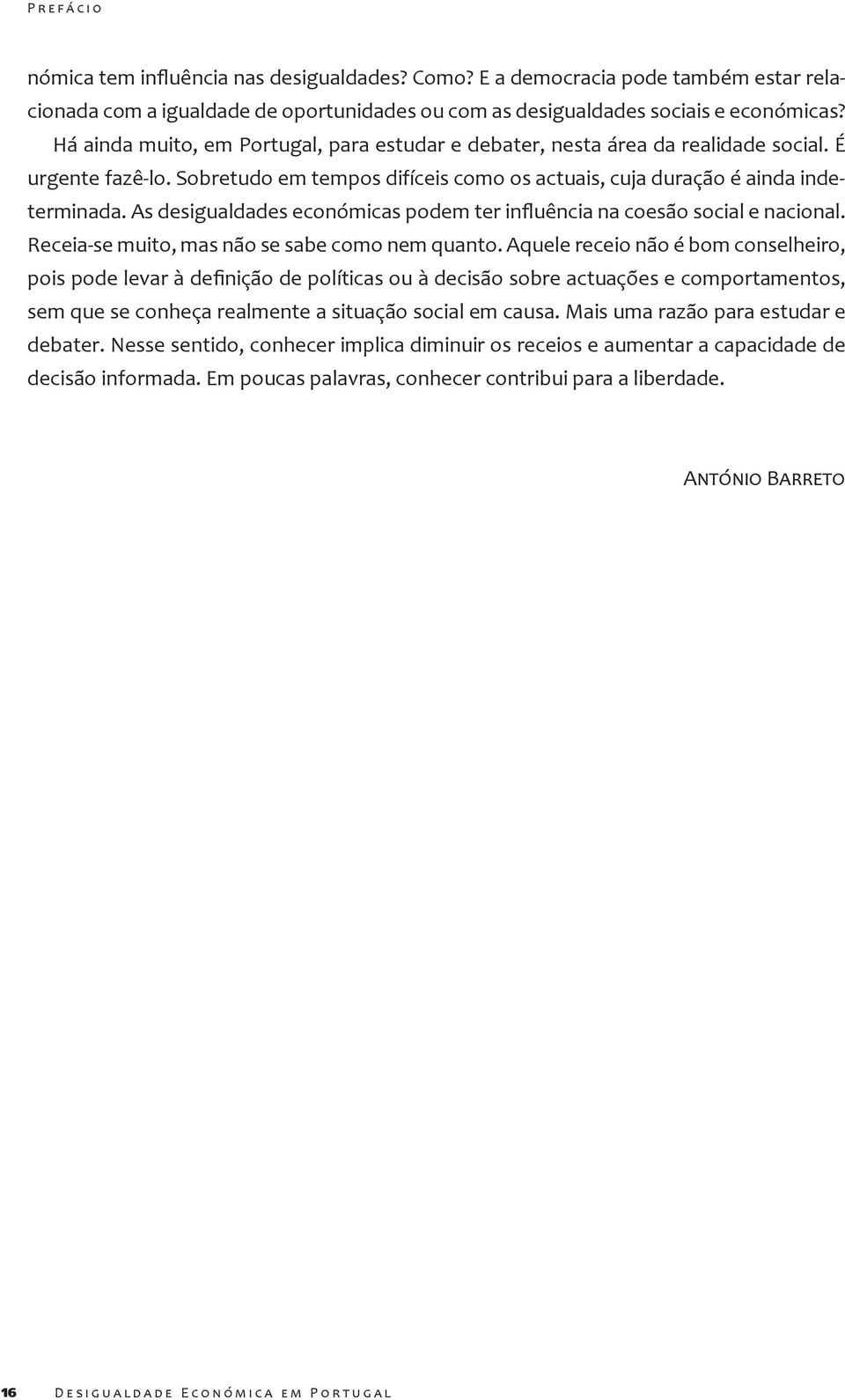 Sobretudo em tempos difíceis como os actuais, cuja duração é ainda inde- Receia-se muito, mas não se sabe como nem quanto.