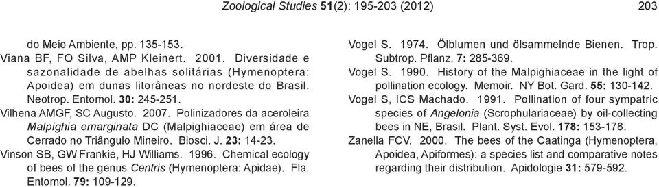 Vinson SB, GW Frankie, HJ Williams. 1996. Chemical ecology of bees of the genus Centris (Hymenoptera: Apidae). Fla. Entomol. 79: 109-129. Vogel S. 1974. Ölblumen und ölsammelnde Bienen. Trop. Subtrop.