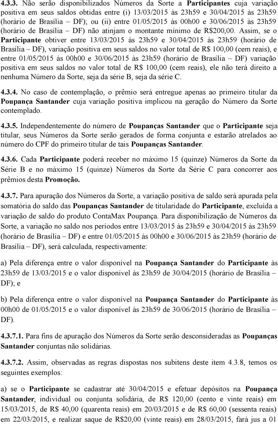 Assim, se o Participante obtiver entre 13/03/2015 às 23h59 e 30/04/2015 às 23h59 (horário de Brasília DF), variação positiva em seus saldos no valor total de R$ 100,00 (cem reais), e entre 01/05/2015