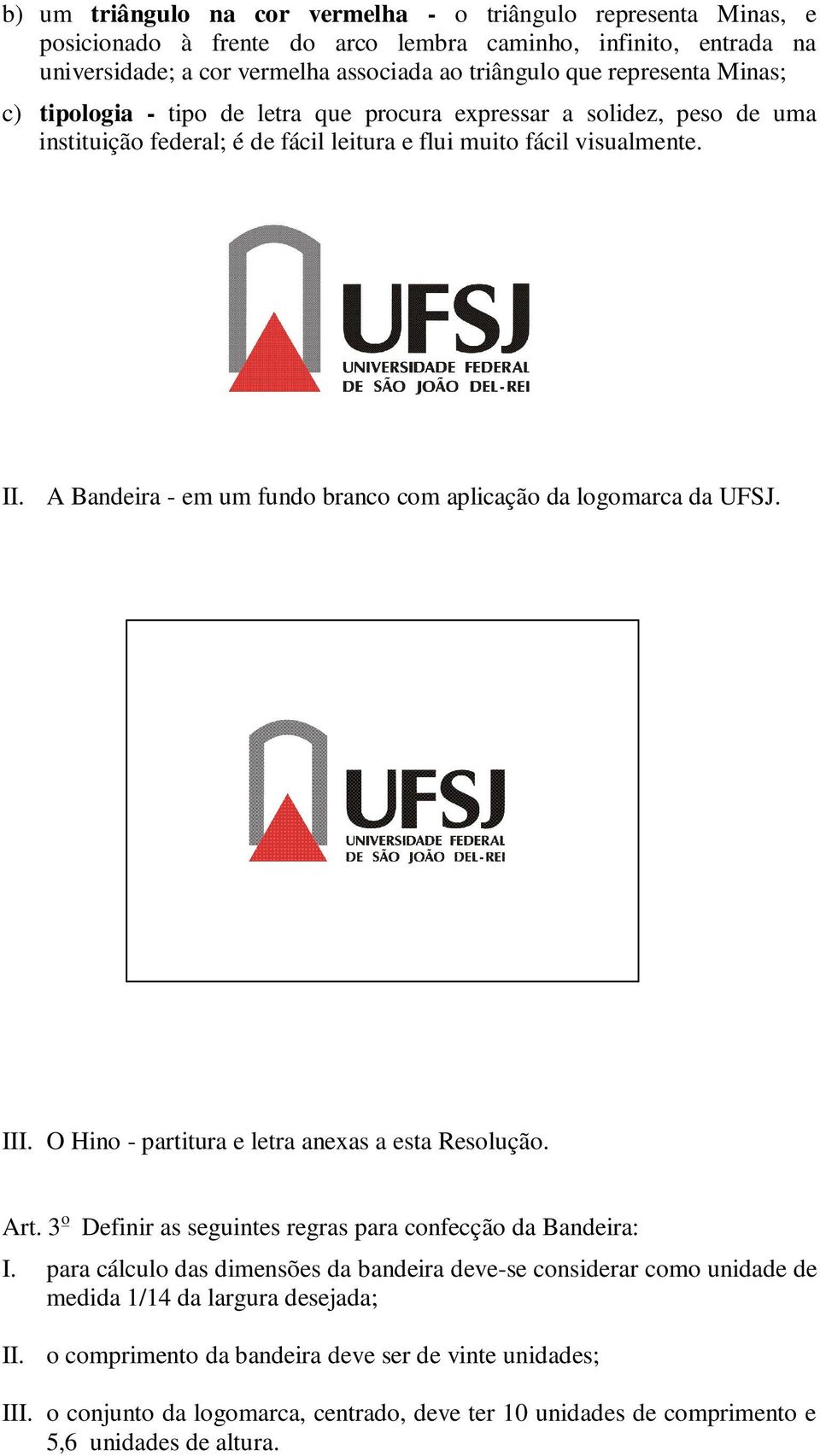 A Bandeira - em um fundo branco com aplicação da logomarca da UFSJ. III. O Hino - partitura e letra anexas a esta Resolução. Art. 3 o Definir as seguintes regras para confecção da Bandeira: I.