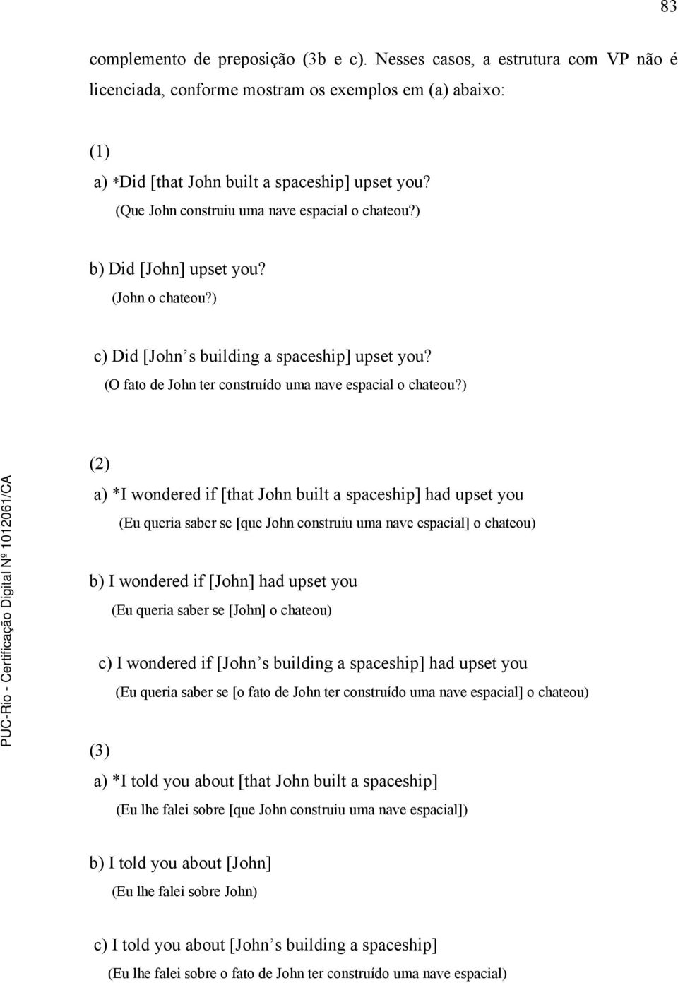 ) (2) a) *I wondered if [that John built a spaceship] had upset you (Eu queria saber se [que John construiu uma nave espacial] o chateou) b) I wondered if [John] had upset you (Eu queria saber se