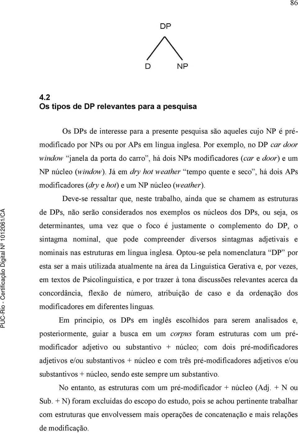 Já em dry hot weather tempo quente e seco, há dois APs modificadores (dry e hot) e um NP núcleo (weather).