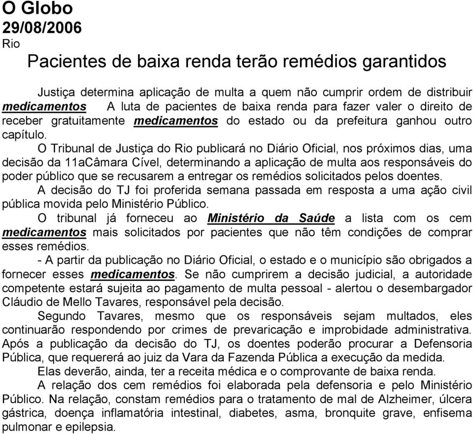 O Tribunal de Justiça do Rio publicará no Diário Oficial, nos próximos dias, uma decisão da 11aCâmara Cível, determinando a aplicação de multa aos responsáveis do poder público que se recusarem a