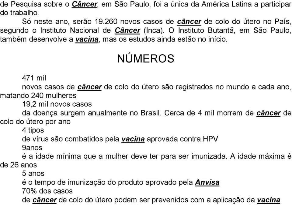 NÚMEROS 471 mil novos casos de câncer de colo do útero são registrados no mundo a cada ano, matando 240 mulheres 19,2 mil novos casos da doença surgem anualmente no Brasil.