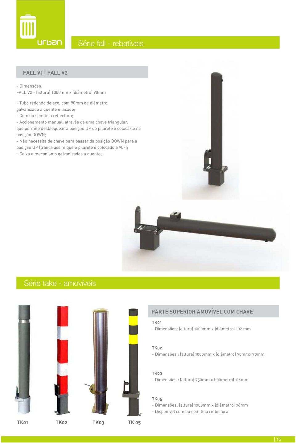 UP (tranca assim que o pilarete é colocado a 90º); - Caixa e mecanismo galvanizados a quente; 01 Série take - amovíveis PARTE SUPERIOR AMOVÍVEL COM CHAVE TK01 (altura) 1000mm x (diâmetro) 102 mm TK02