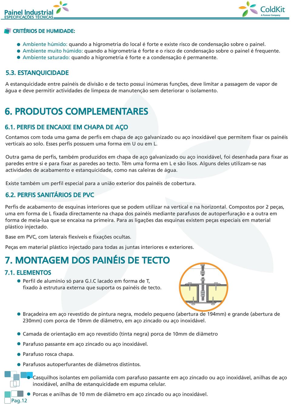 ESTNQUICIDDE estanquicidade entre painéis de divisão e de tecto possui inúmeras funções, deve limitar a passagem de vapor de água e deve permitir actividades de limpeza de manutenção sem deteriorar o