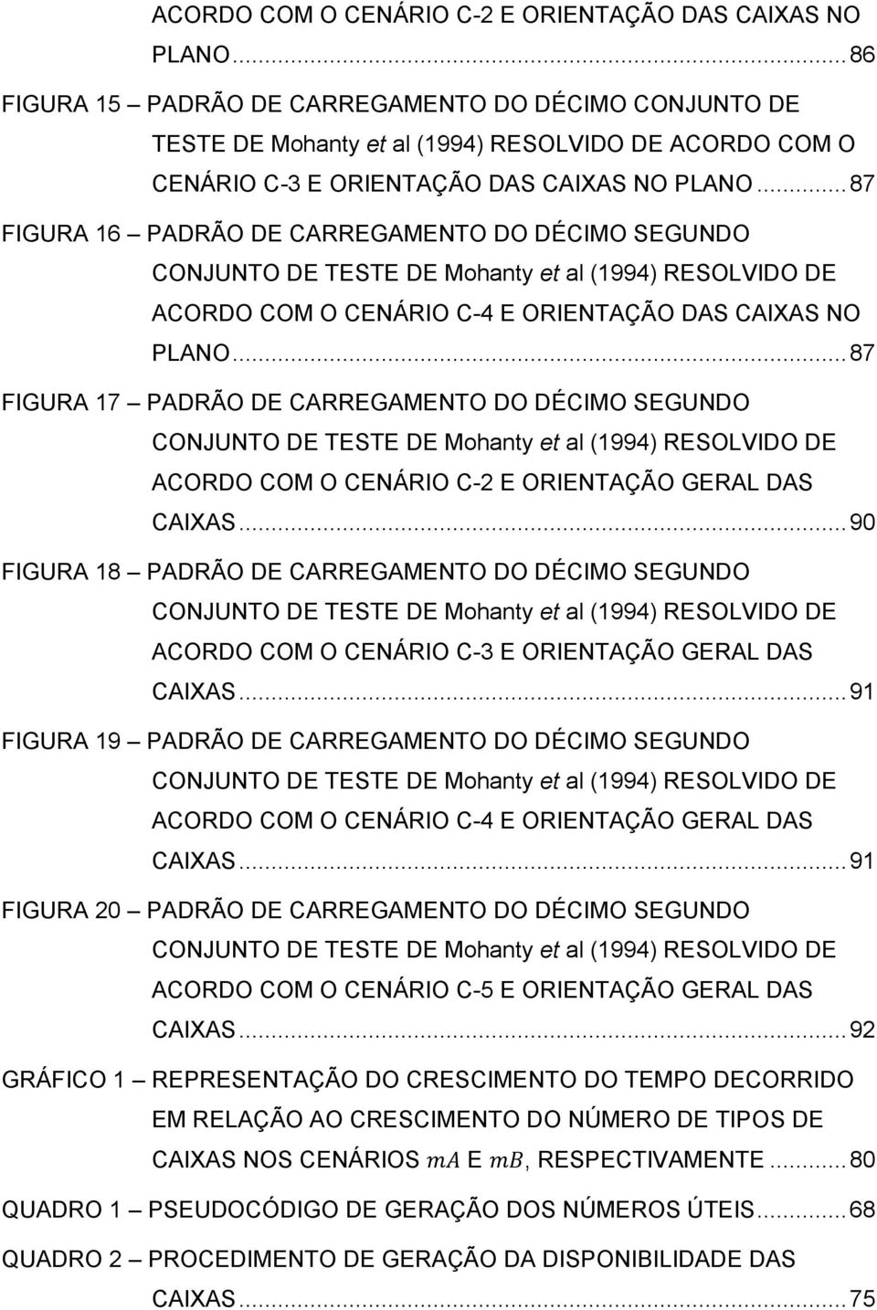 .. 87 FIGURA 16 PADRÃO DE CARREGAMENTO DO DÉCIMO SEGUNDO CONJUNTO DE TESTE DE Mohanty et al (1994) RESOLVIDO DE ACORDO COM O CENÁRIO C-4 E ORIENTAÇÃO DAS CAIXAS NO PLANO.