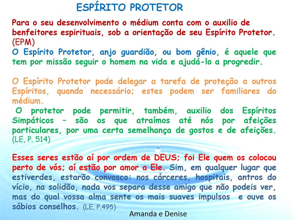 O Espírito Protetor pode delegar a tarefa de proteção a outros Espíritos, quando necessário; estes podem ser familiares do médium.