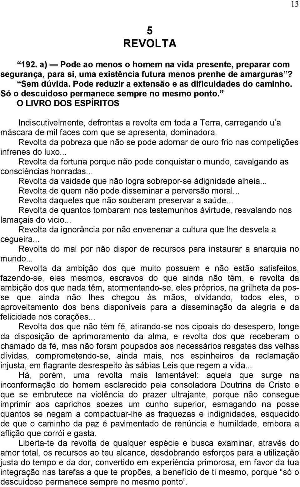 O LIVRO DOS ESPÍRITOS Indiscutivelmente, defrontas a revolta em toda a Terra, carregando u a máscara de mil faces com que se apresenta, dominadora.