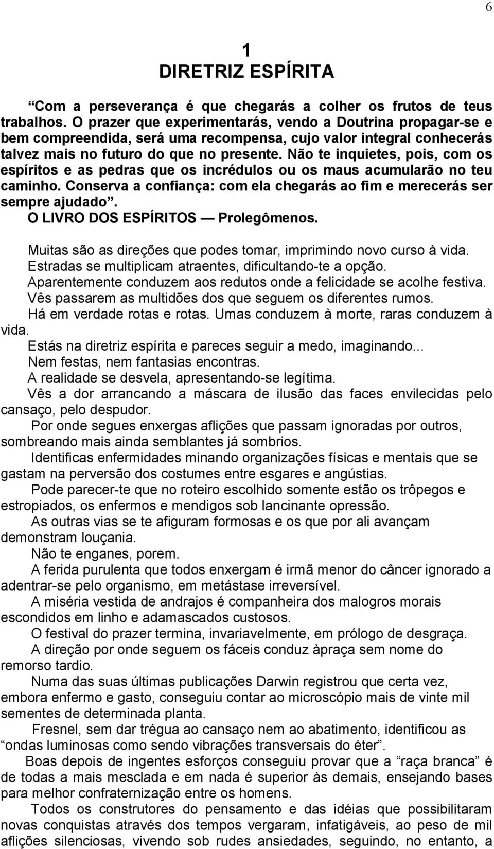 Não te inquietes, pois, com os espíritos e as pedras que os incrédulos ou os maus acumularão no teu caminho. Conserva a confiança: com ela chegarás ao fim e merecerás ser sempre ajudado.