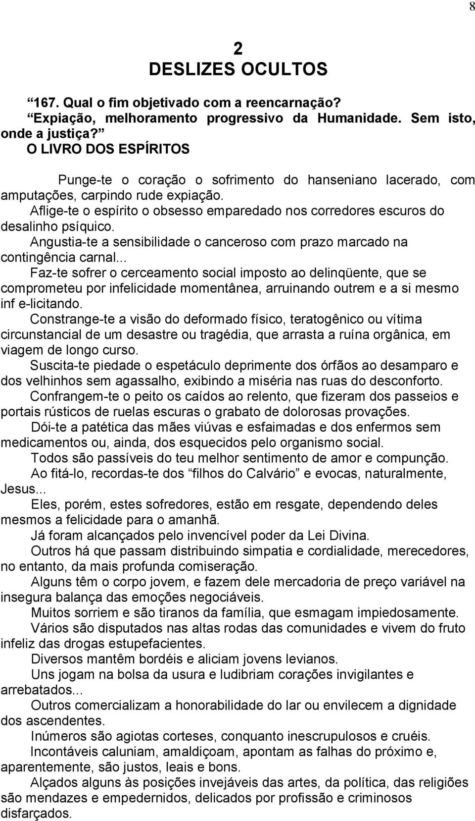 Aflige-te o espírito o obsesso emparedado nos corredores escuros do desalinho psíquico. Angustia-te a sensibilidade o canceroso com prazo marcado na contingência carnal.