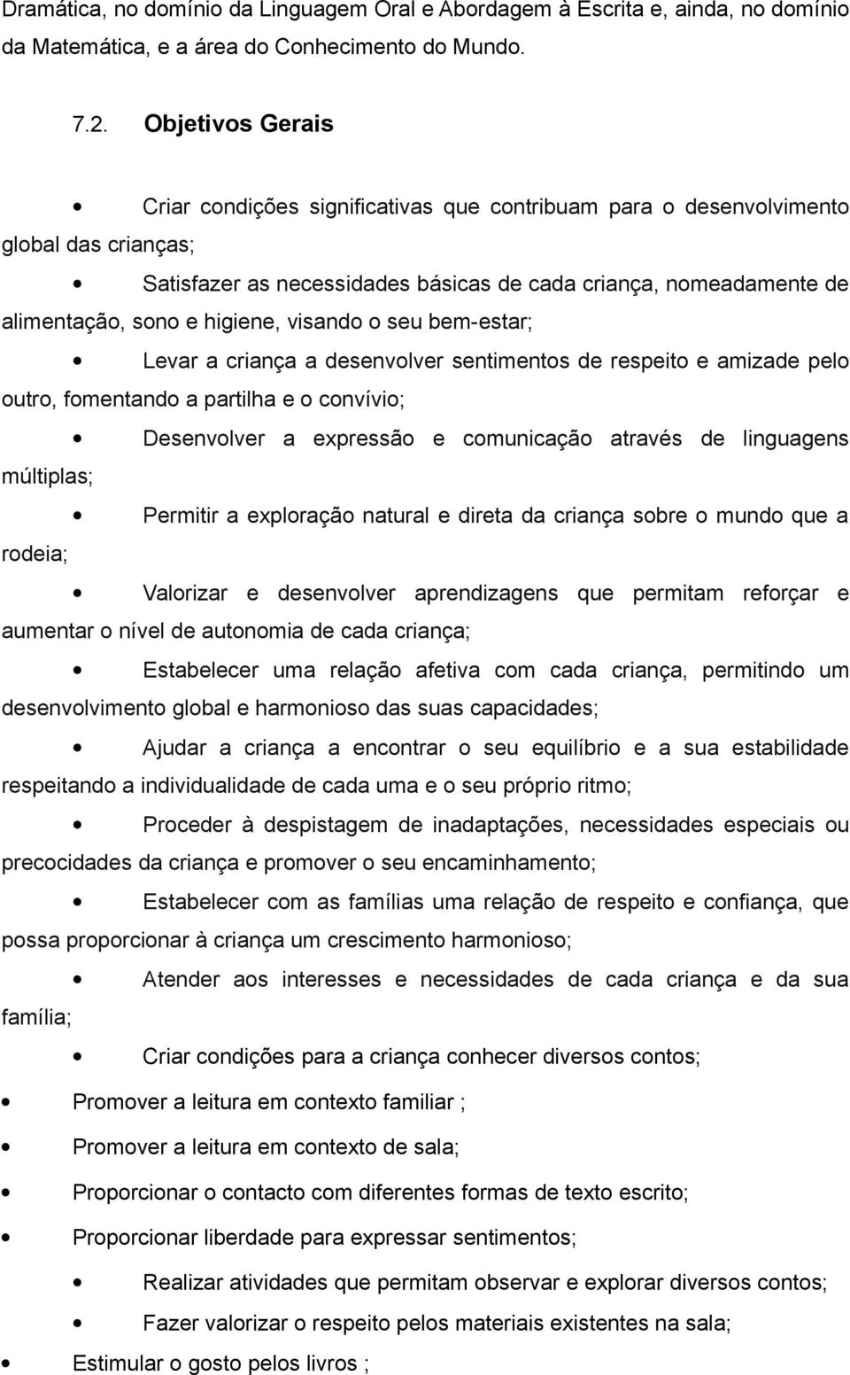 higiene, visando o seu bem-estar; Levar a criança a desenvolver sentimentos de respeito e amizade pelo outro, fomentando a partilha e o convívio; Desenvolver a expressão e comunicação através de