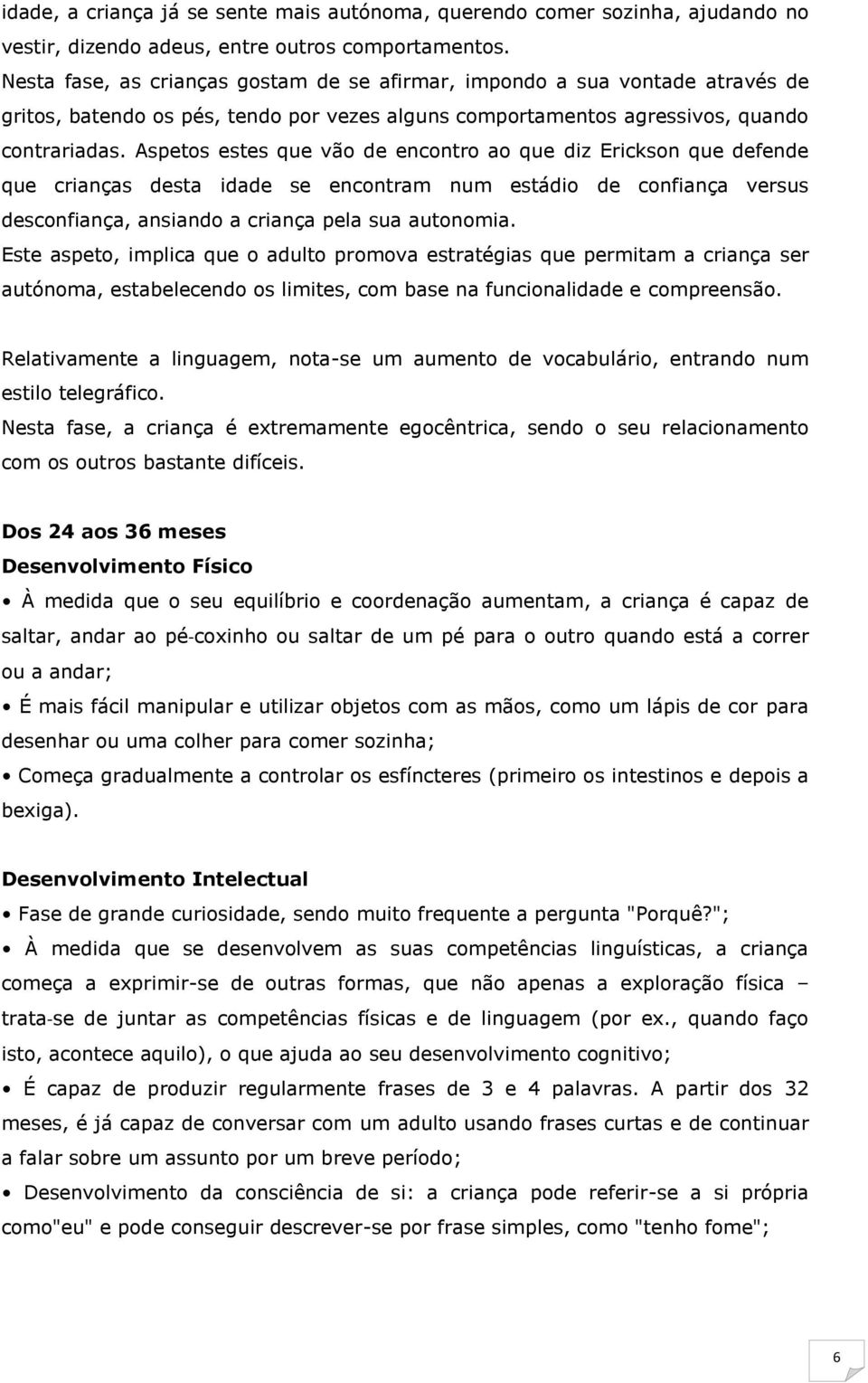 Aspetos estes que vão de encontro ao que diz Erickson que defende que crianças desta idade se encontram num estádio de confiança versus desconfiança, ansiando a criança pela sua autonomia.