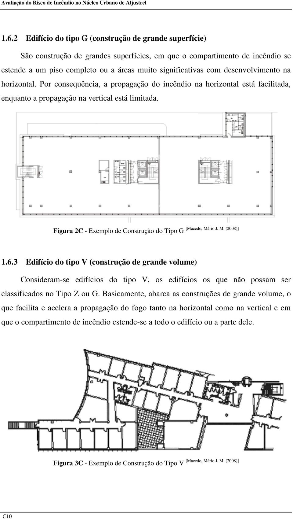 desenvolvimento na horizontal. Por consequência, a propagação do incêndio na horizontal está facilitada, enquanto a propagação na vertical está limitada.