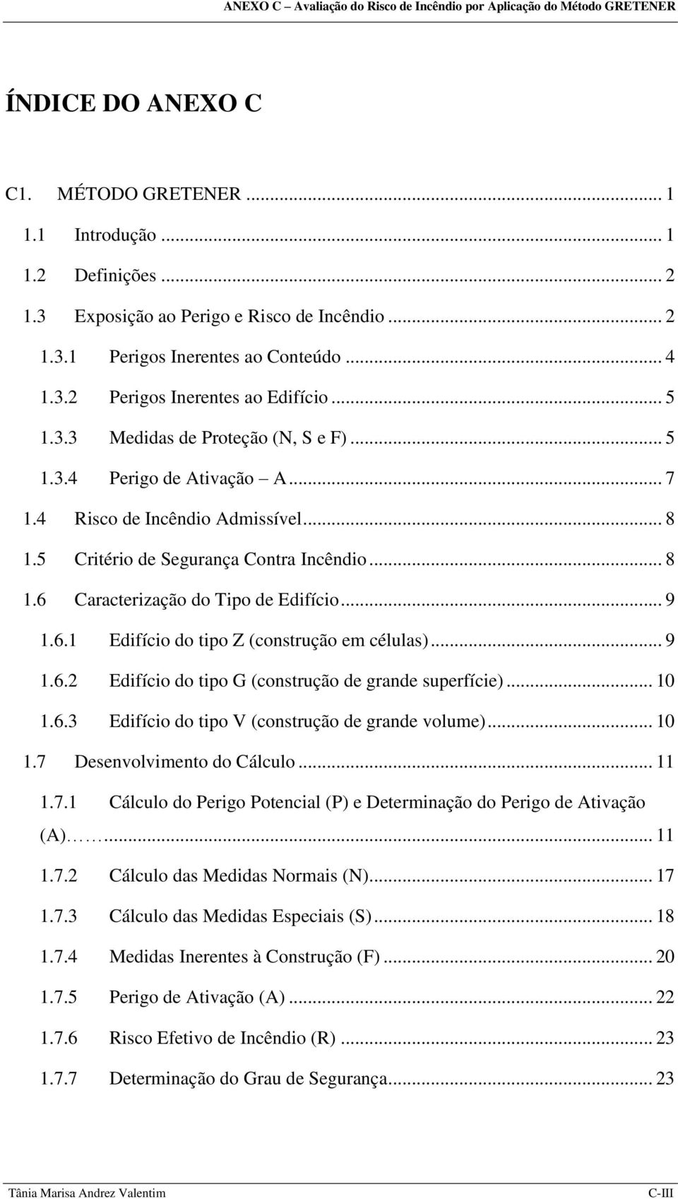 5 Critério de Segurança Contra Incêndio... 8 1.6 Caracterização do Tipo de Edifício... 9 1.6.1 Edifício do tipo Z (construção em células)... 9 1.6.2 Edifício do tipo G (construção de grande superfície).