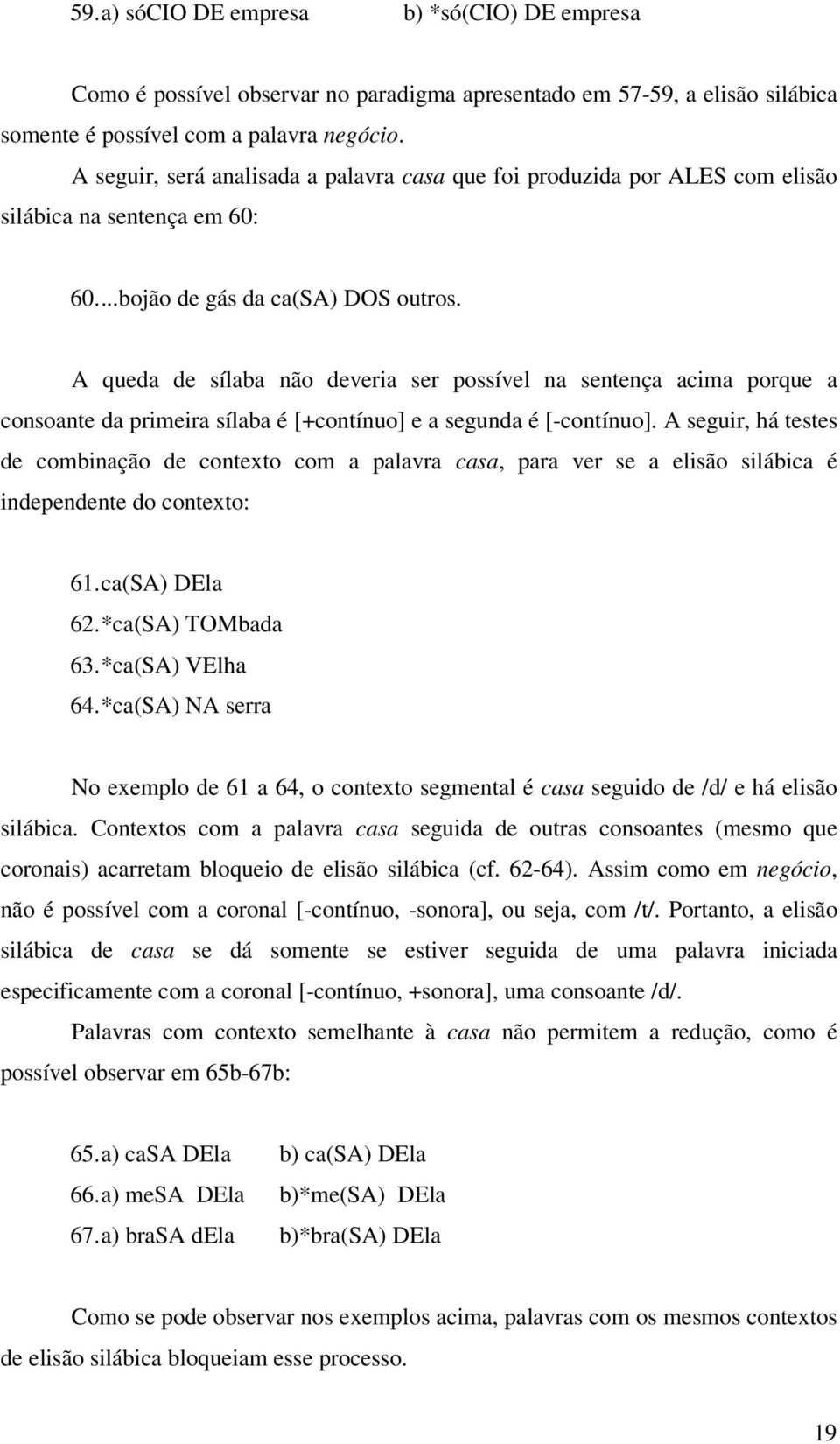 A queda de sílaba não deveria ser possível na sentença acima porque a consoante da primeira sílaba é [+contínuo] e a segunda é [-contínuo].