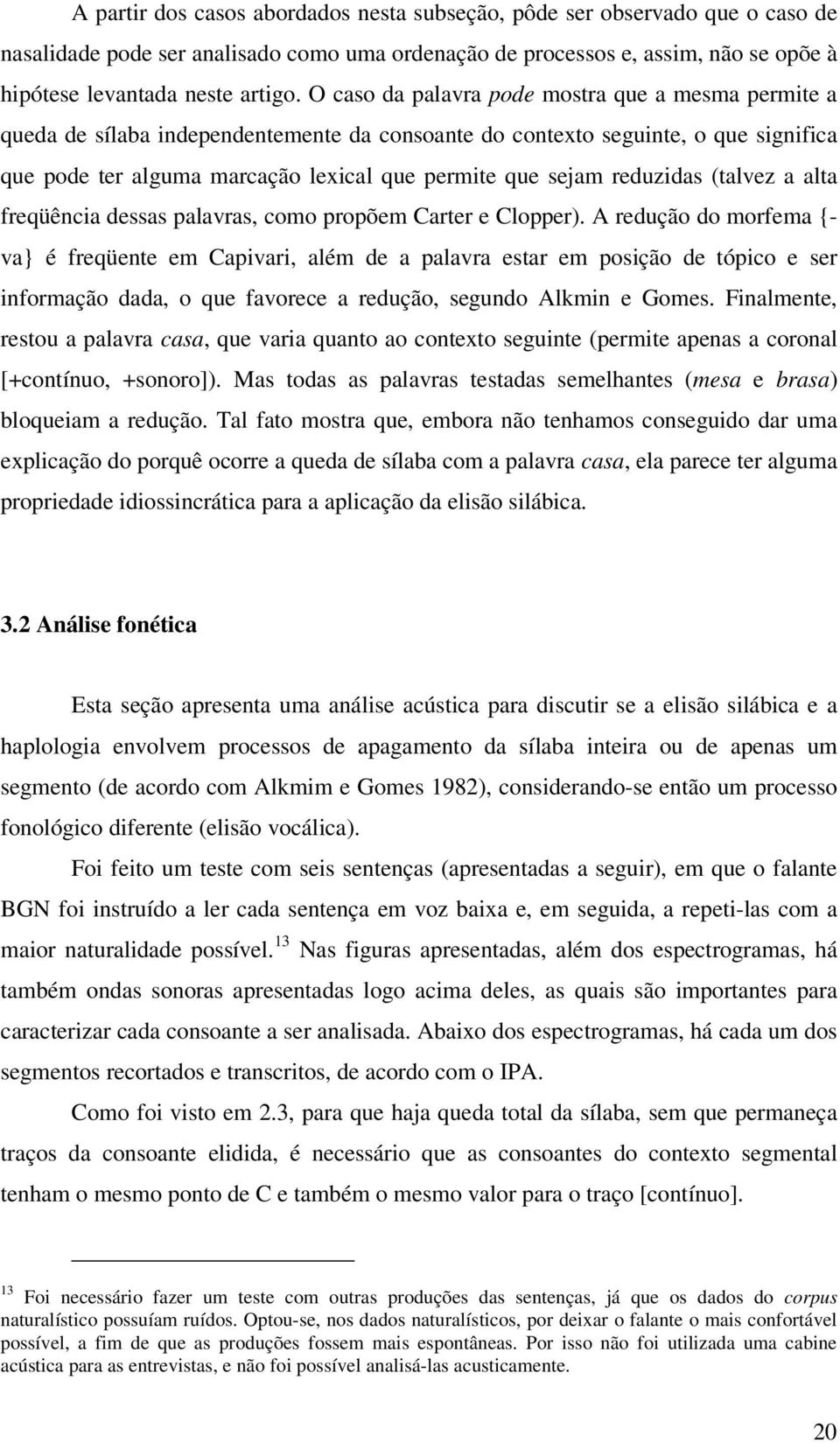 reduzidas (talvez a alta freqüência dessas palavras, como propõem Carter e Clopper).