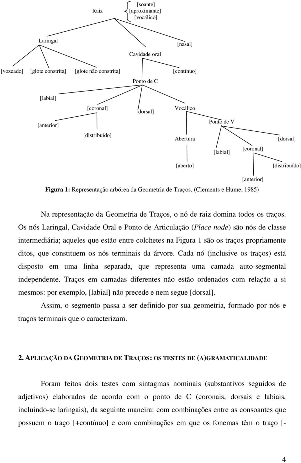 (Clements e Hume, 1985) Na representação da Geometria de Traços, o nó de raiz domina todos os traços.