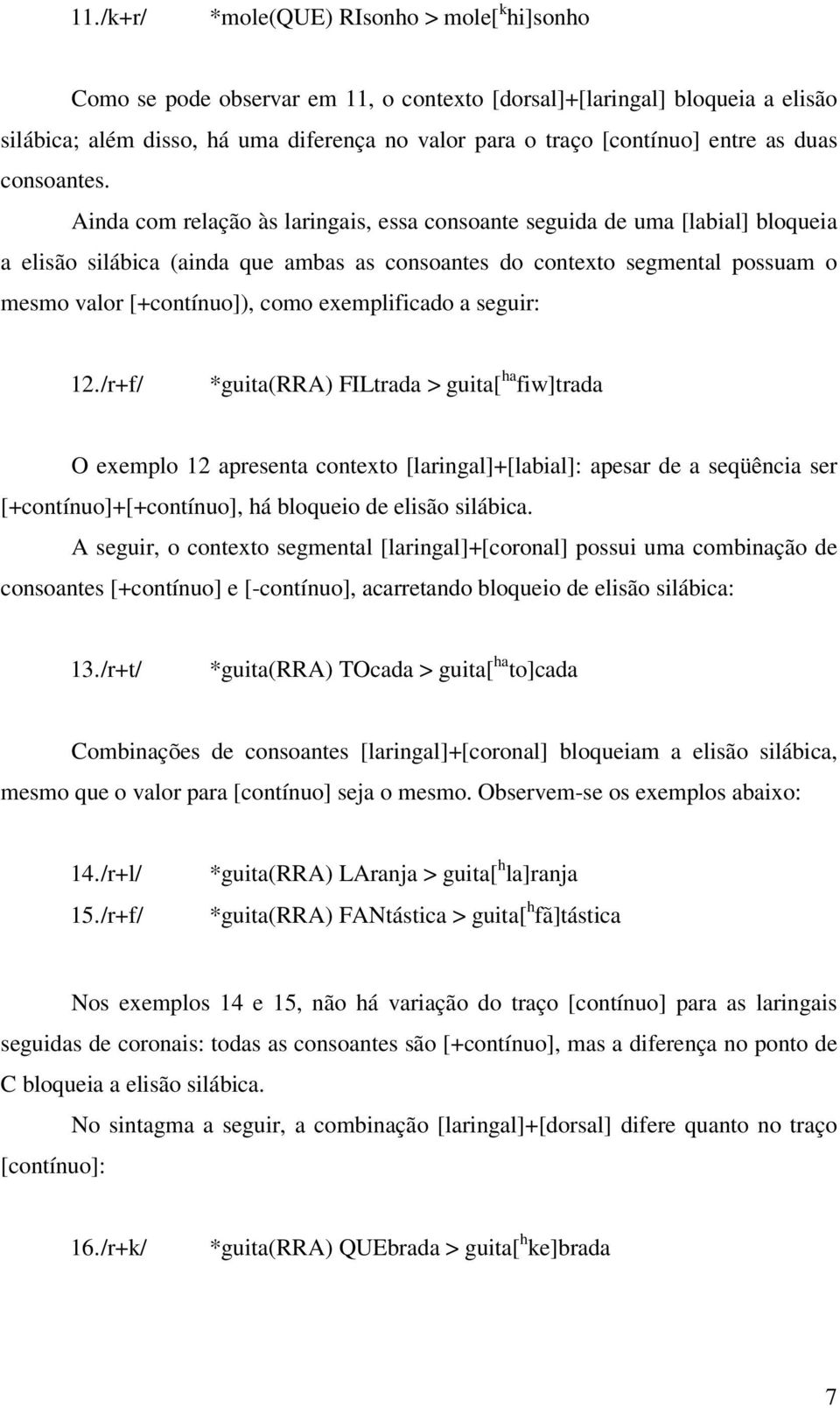 Ainda com relação às laringais, essa consoante seguida de uma [labial] bloqueia a elisão silábica (ainda que ambas as consoantes do contexto segmental possuam o mesmo valor [+contínuo]), como