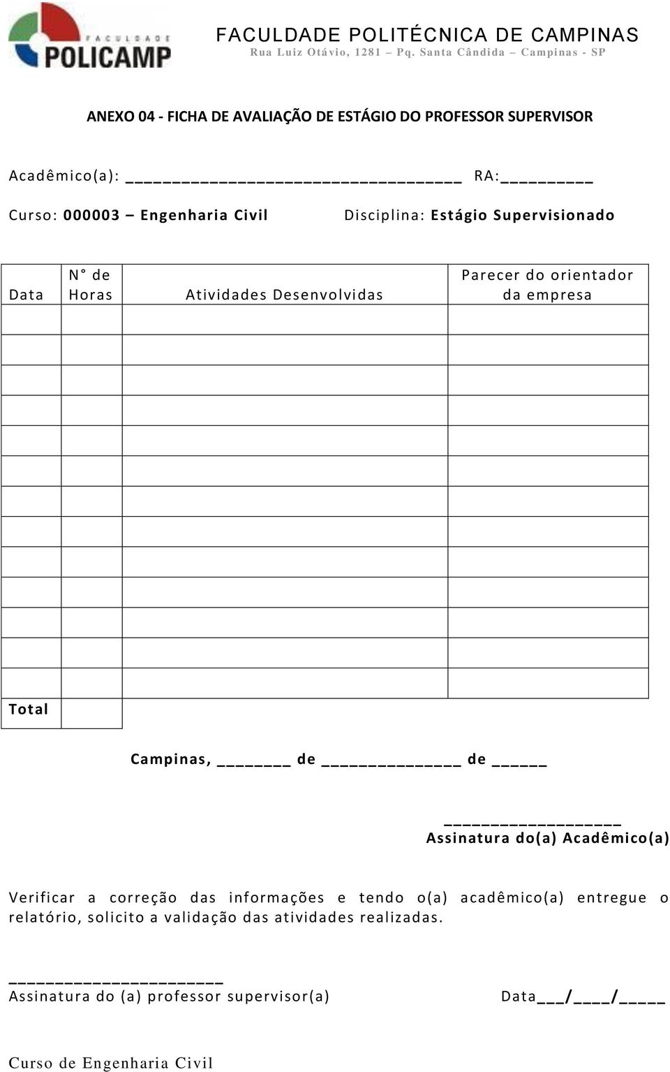 Campinas, de de Assinatura do(a) Acadêmico(a) Verificar a correção das informações e tendo o(a) acadêmico(a)