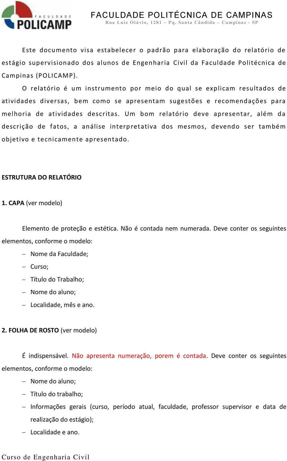 Um bom relatório deve apresentar, além da descrição de fatos, a análise interp retativa dos mesmos, devendo ser também objetivo e tecnicamente apresentado. ESTRUTURA DO RELATÓRIO 1.