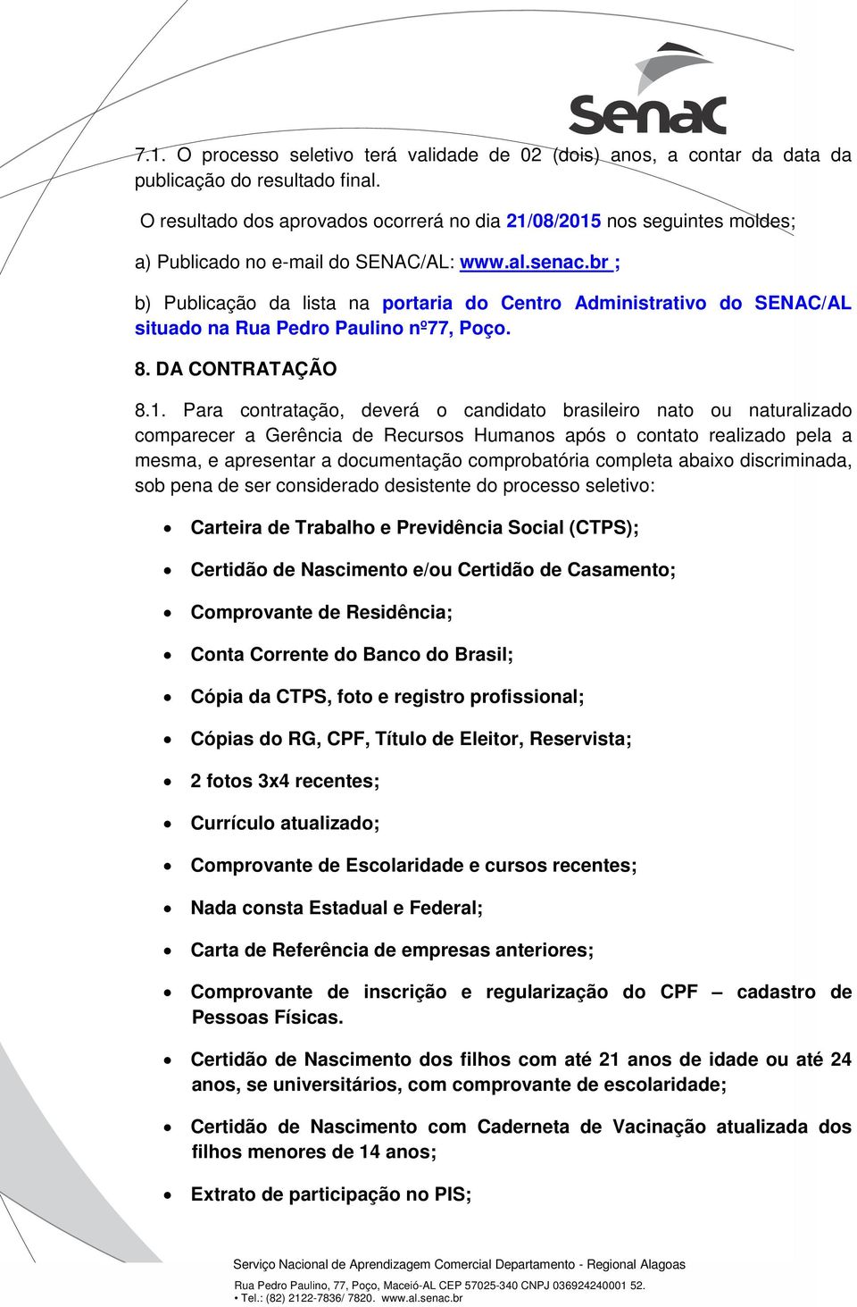 br ; b) Publicação da lista na portaria do Centro Administrativo do SENAC/AL situado na Rua Pedro Paulino nº77, Poço. 8. DA CONTRATAÇÃO 8.1.