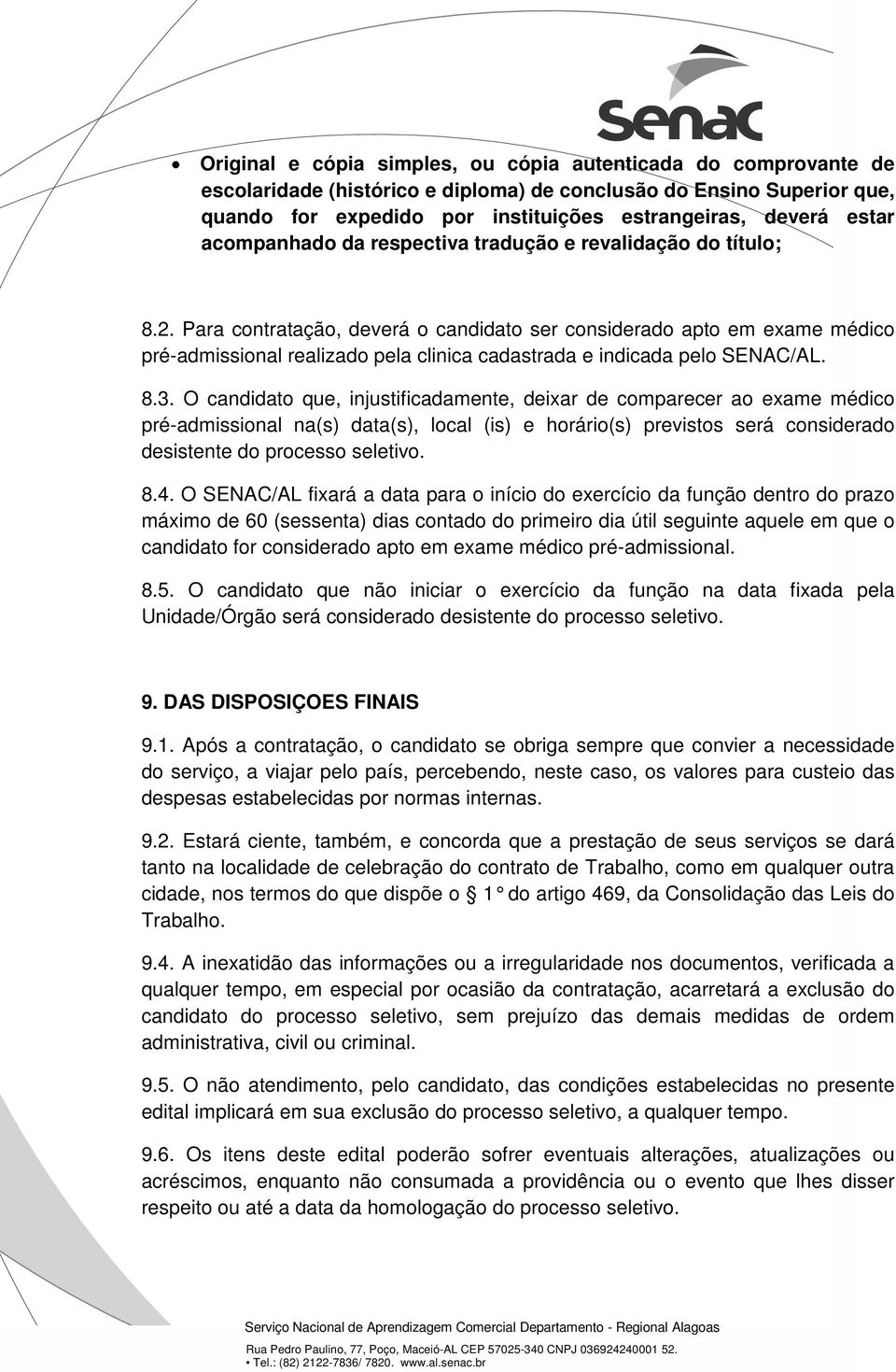 Para contratação, deverá o candidato ser considerado apto em exame médico pré-admissional realizado pela clinica cadastrada e indicada pelo SENAC/AL. 8.3.