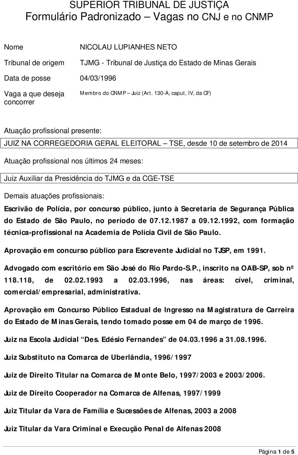 do TJMG e da CGE-TSE Demais atuações profissionais: Escrivão de Polícia, por concurso público, junto à Secretaria de Segurança Pública do Estado de São Paulo, no período de 07.12.