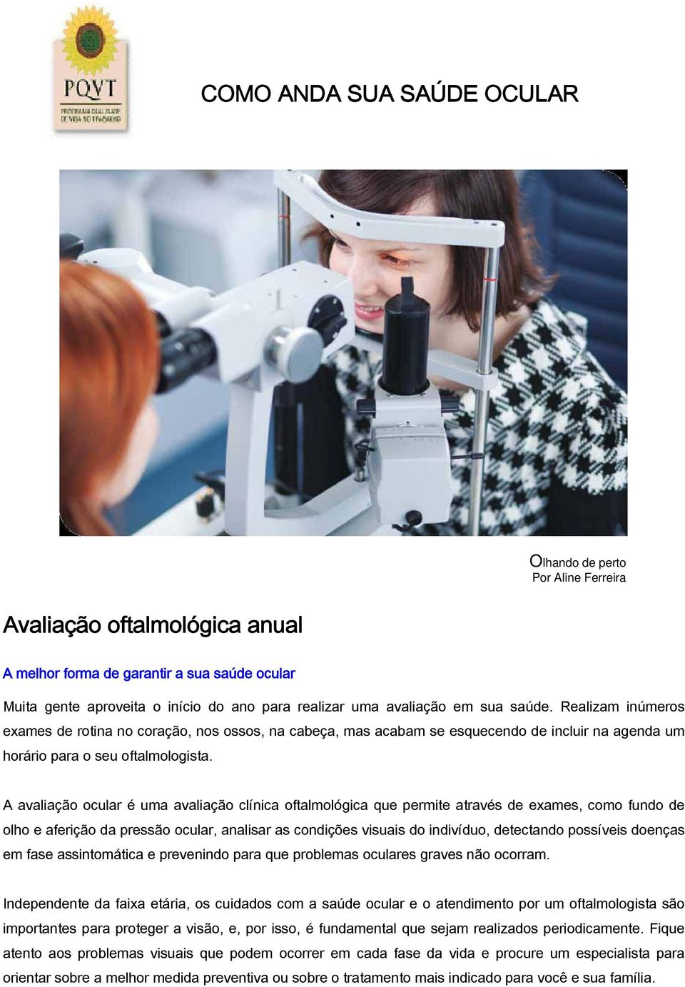 A avaliação ocular é uma avaliação clínica oftalmológica que permite através de exames, como fundo de olho e aferição da pressão ocular, analisar as condições visuais do indivíduo, detectando