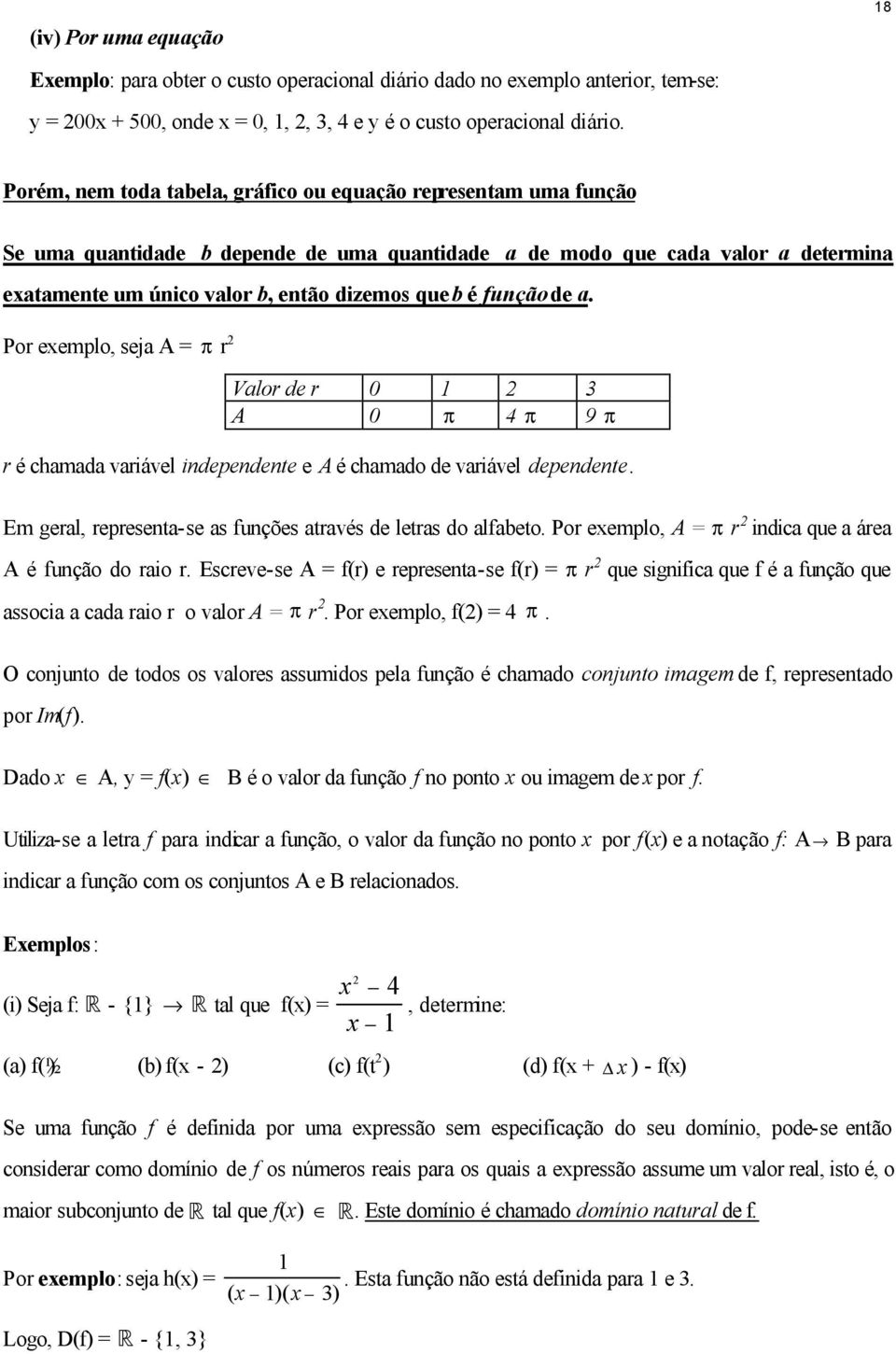 Por exemplo, sej A π r Vlor de r 0 A 0 π 4 π 9 π r é chmd vriável independente e A é chmdo de vriável dependente. Em gerl, represent-se s funções trvés de letrs do lfbeto.