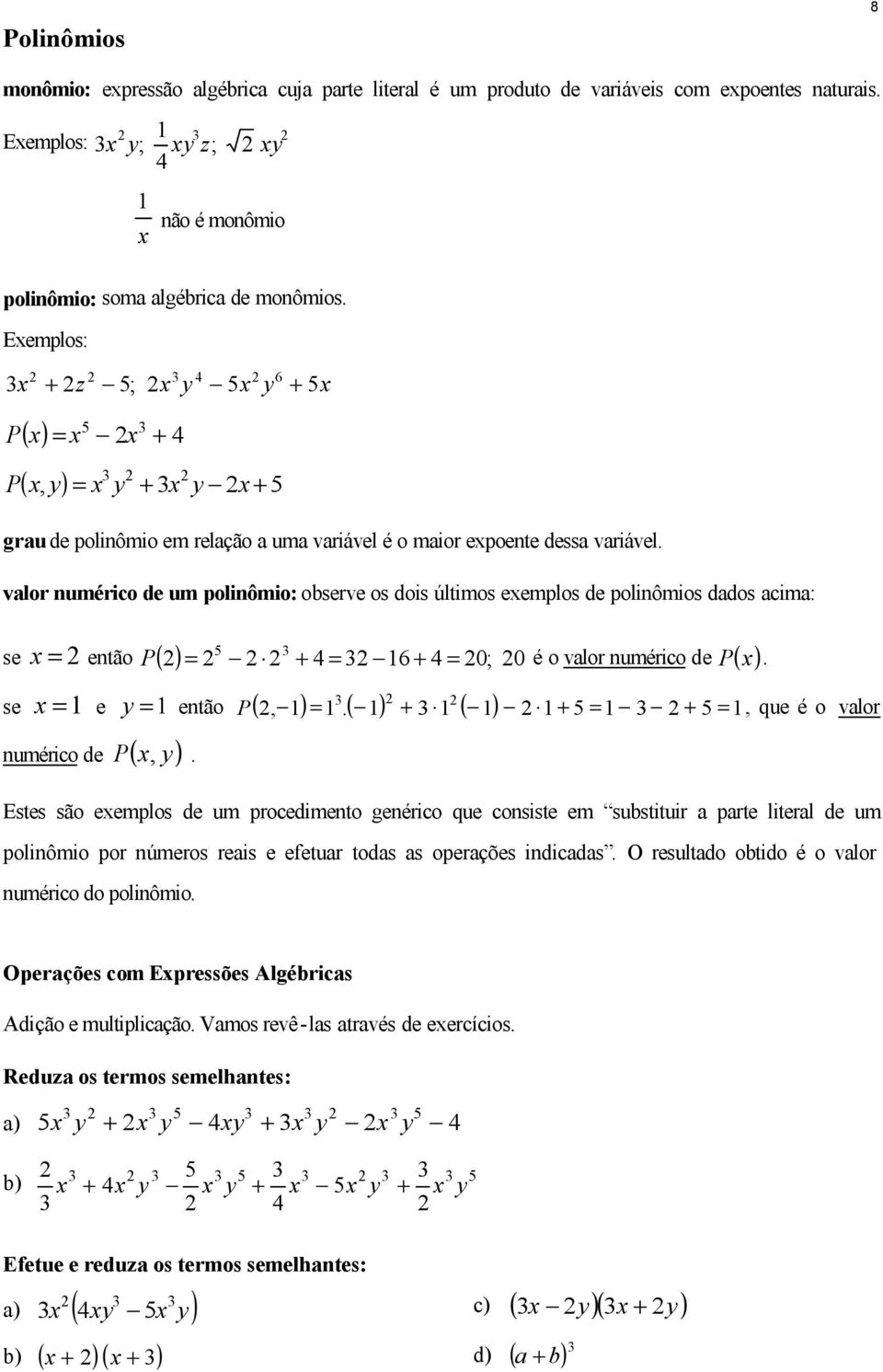 vlor numérico de um polinômio: observe os dois últimos exemplos de polinômios ddos cim: se 5 x então P ( ) + 4 6+ 4 0; 0 é o vlor numérico de ( x) se x e y então P (, ).