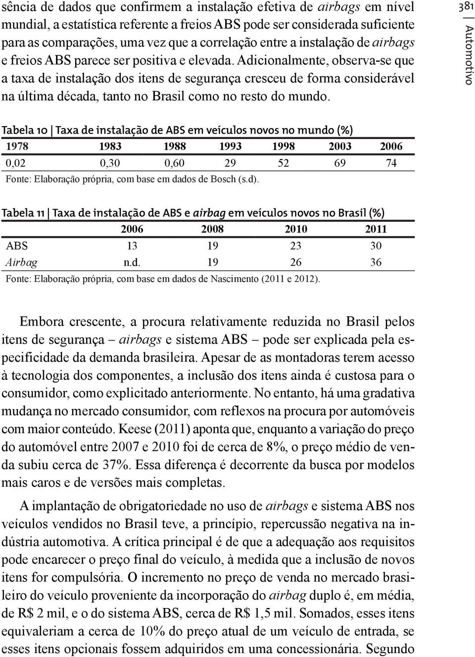 Adicionalmente, observa-se que a taxa de instalação dos itens de segurança cresceu de forma considerável na última década, tanto no Brasil como no resto do mundo.