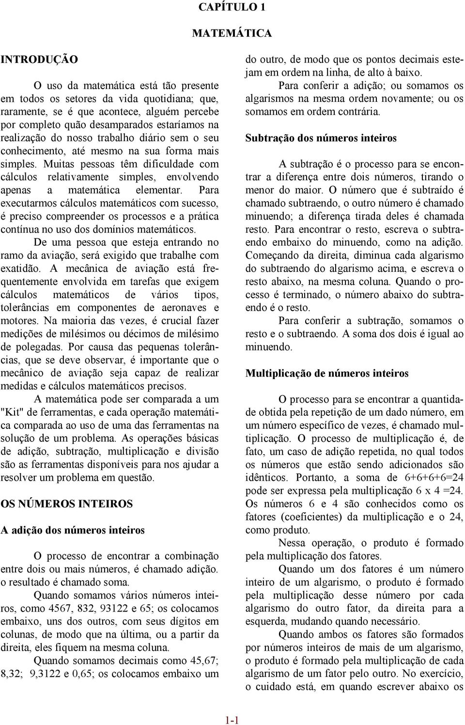 Muitas pessoas têm dificuldade com cálculos relativamente simples, envolvendo apenas a matemática elementar.