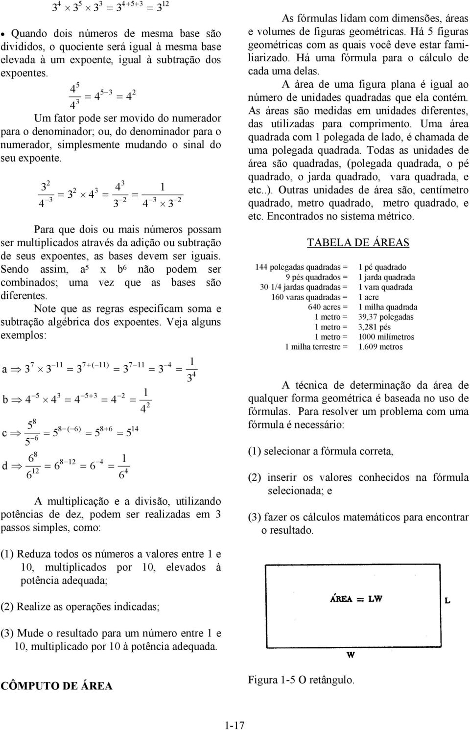 = = = Para que dois ou mais números possam ser multiplicados através da adição ou subtração de seus expoentes, as bases devem ser iguais.