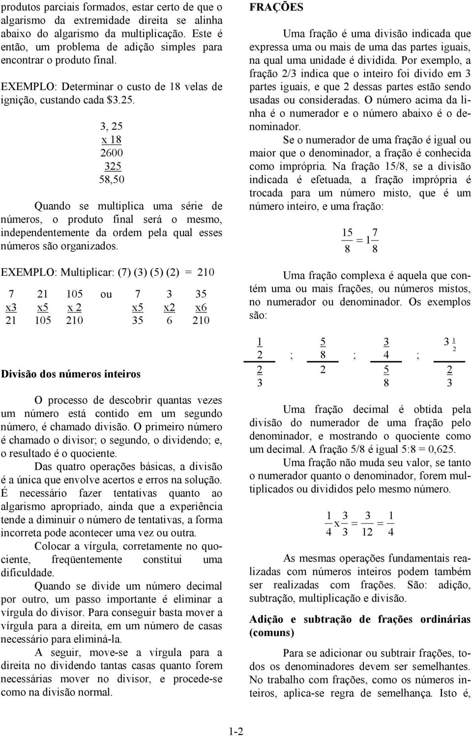 , 5 x 600 5 5,50 Quando se multiplica uma série de números, o produto final será o mesmo, independentemente da ordem pela qual esses números são organizados.