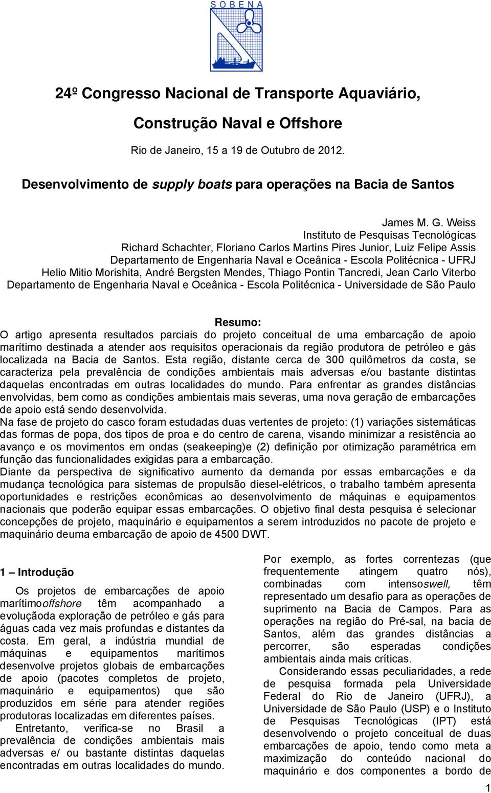 Mitio Morishita, André Bergsten Mendes, Thiago Pontin Tancredi, Jean Carlo Viterbo Departamento de Engenharia Naval e Oceânica - Escola Politécnica - Universidade de São Paulo Resumo: O artigo