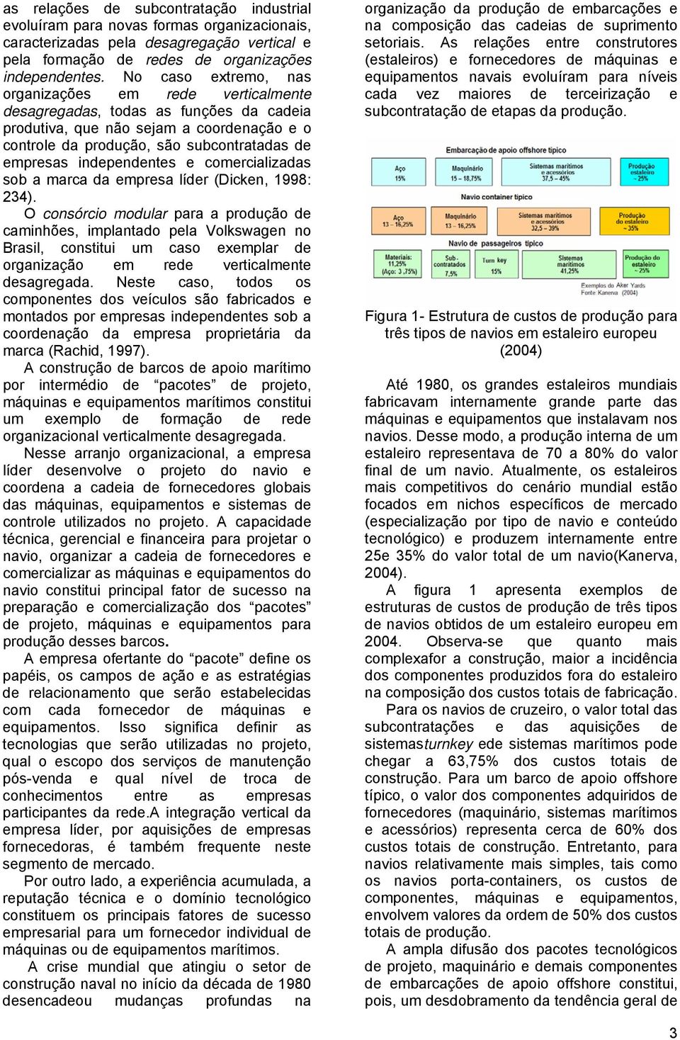 independentes e comercializadas sob a marca da empresa líder (Dicken, 1998: 234).