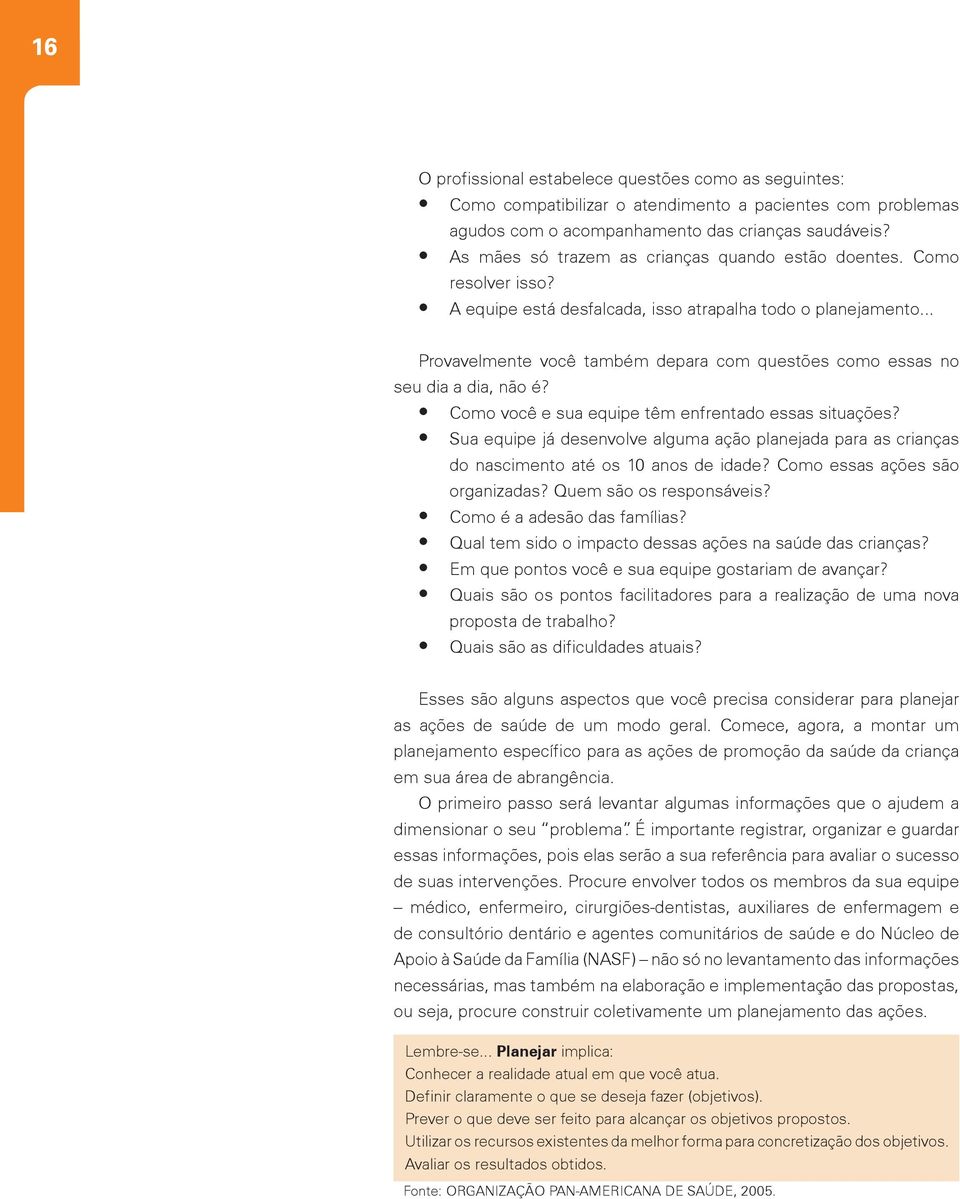 .. Provavelmente você também depara com questões como essas no seu dia a dia, não é? Como você e sua equipe têm enfrentado essas situações?