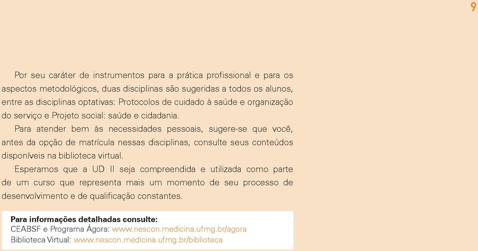 Para atender bem às necessidades pessoais, sugere-se que você, antes da opção de matrícula nessas disciplinas, consulte seus conteúdos disponíveis na biblioteca virtual.